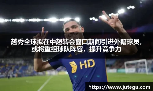 越秀全球拟在中超转会窗口期间引进外籍球员，或将重组球队阵容，提升竞争力